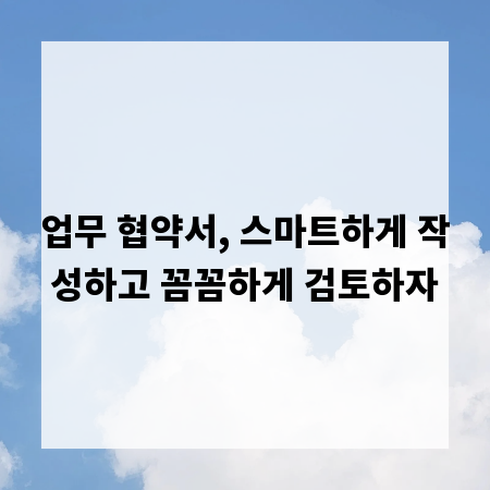 업무 협약서, 스마트하게 작성하고 꼼꼼하게 검토하자