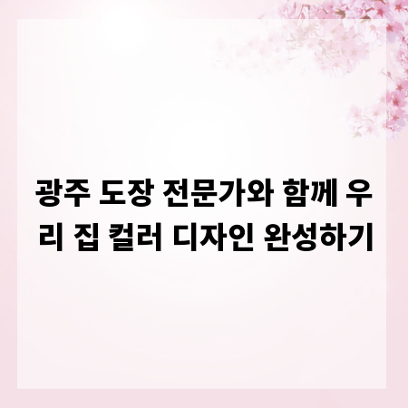 광주 도장 전문가와 함께 우리 집 컬러 디자인 완성하기
