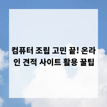 컴퓨터 조립 고민 끝! 온라인 견적 사이트 활용 꿀팁