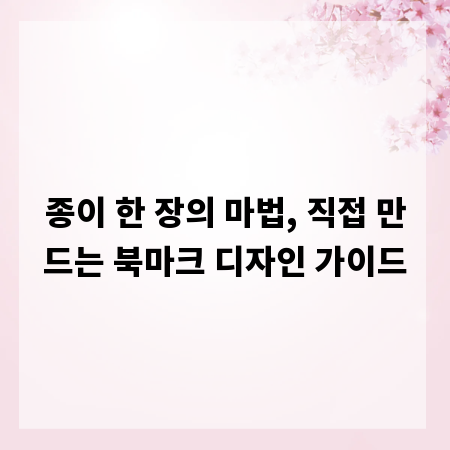 종이 한 장의 마법, 직접 만드는 북마크 디자인 가이드