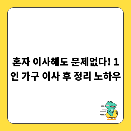 혼자 이사해도 문제없다! 1인 가구 이사 후 정리 노하우