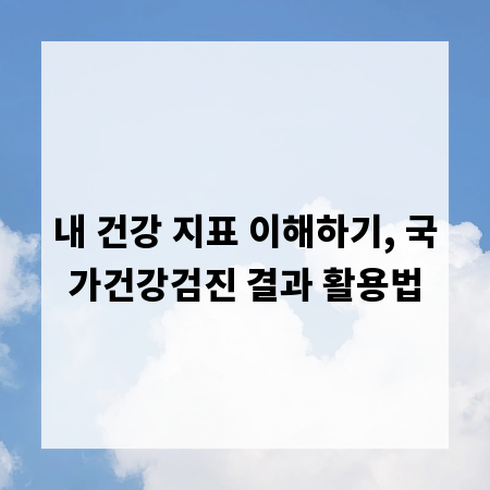 내 건강 지표 이해하기, 국가건강검진 결과 활용법