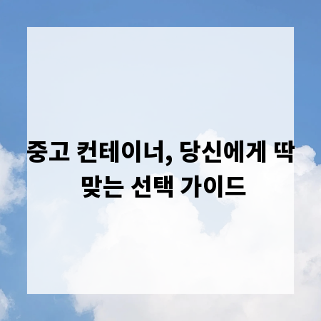 중고 컨테이너, 당신에게 딱 맞는 선택 가이드