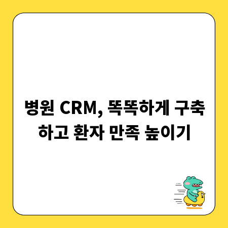 병원 CRM, 똑똑하게 구축하고 환자 만족 높이기