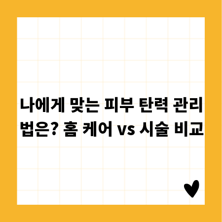 나에게 맞는 피부 탄력 관리법은? 홈 케어 vs 시술 비교