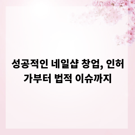 성공적인 네일샵 창업, 인허가부터 법적 이슈까지