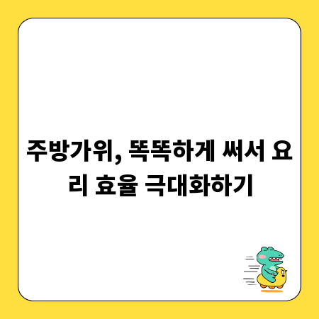 주방가위, 똑똑하게 써서 요리 효율 극대화하기