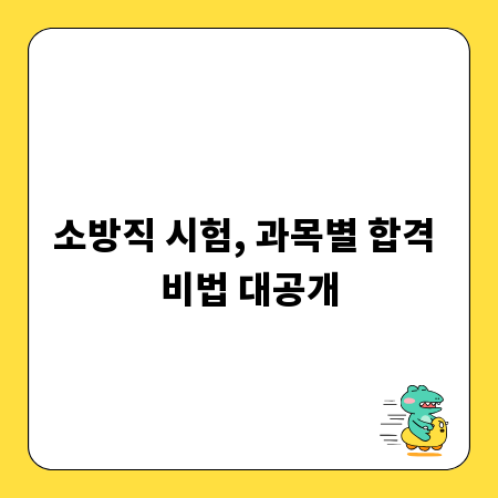 소방직 시험, 과목별 합격 비법 대공개