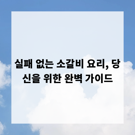 실패 없는 소갈비 요리, 당신을 위한 완벽 가이드