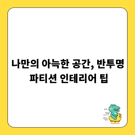 나만의 아늑한 공간, 반투명 파티션 인테리어 팁