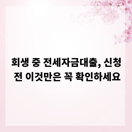 회생 중 전세자금대출, 신청 전 이것만은 꼭 확인하세요
