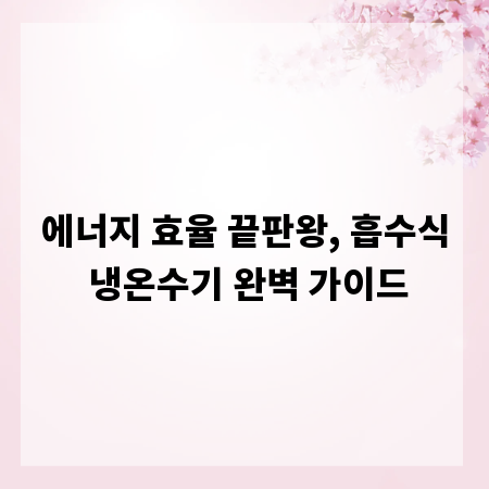 에너지 효율 끝판왕, 흡수식 냉온수기 완벽 가이드