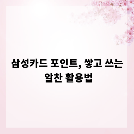 삼성카드 포인트, 쌓고 쓰는 알찬 활용법