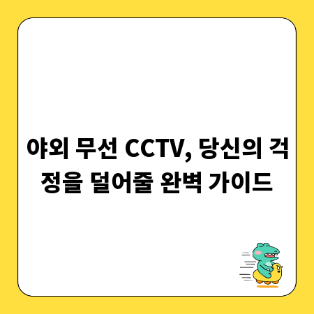 야외 무선 CCTV, 당신의 걱정을 덜어줄 완벽 가이드