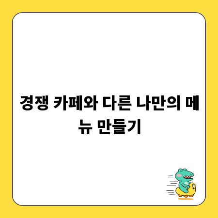 경쟁 카페와 다른 나만의 메뉴 만들기