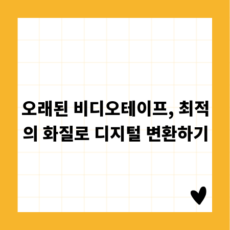 오래된 비디오테이프, 최적의 화질로 디지털 변환하기