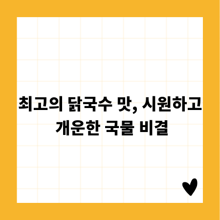 최고의 닭국수 맛, 시원하고 개운한 국물 비결