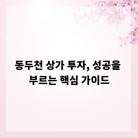 동두천 상가 투자, 성공을 부르는 핵심 가이드