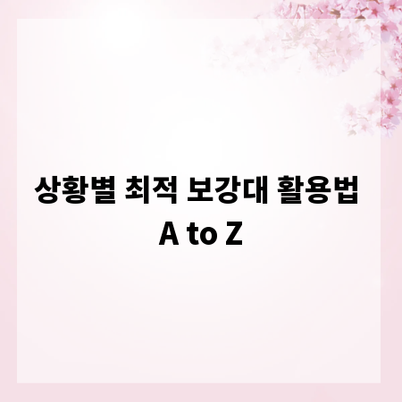 상황별 최적 보강대 활용법 A to Z