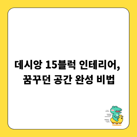 데시앙 15블럭 인테리어, 꿈꾸던 공간 완성 비법