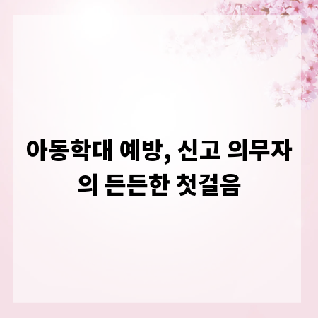 아동학대 예방, 신고 의무자의 든든한 첫걸음