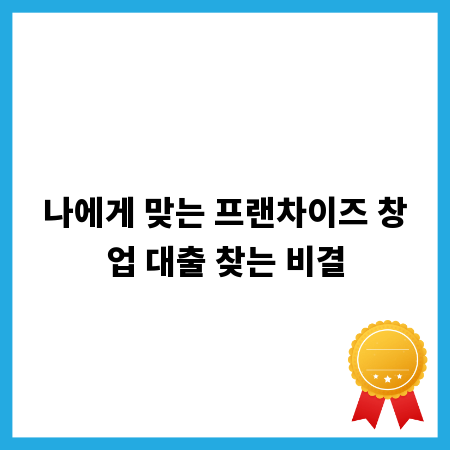 나에게 맞는 프랜차이즈 창업 대출 찾는 비결