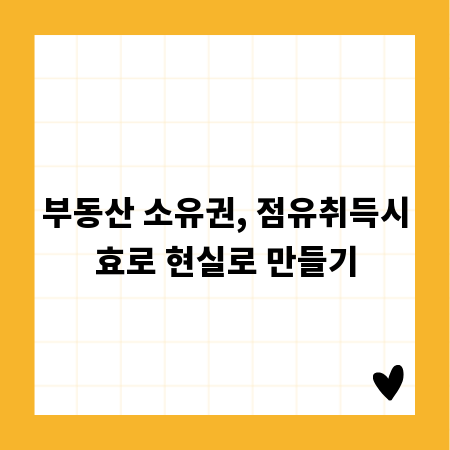 부동산 소유권, 점유취득시효로 현실로 만들기