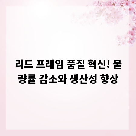 리드 프레임 품질 혁신! 불량률 감소와 생산성 향상
