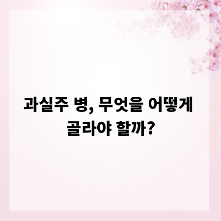 과실주 병, 무엇을 어떻게 골라야 할까?