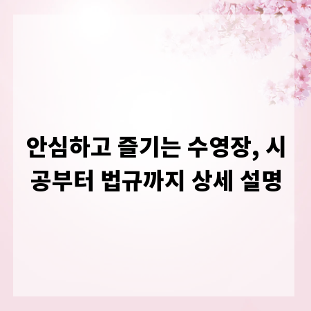 안심하고 즐기는 수영장, 시공부터 법규까지 상세 설명