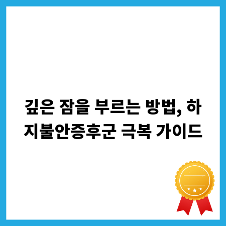 깊은 잠을 부르는 방법, 하지불안증후군 극복 가이드