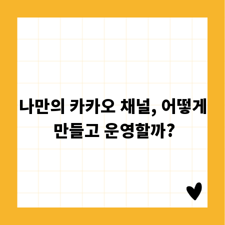 나만의 카카오 채널, 어떻게 만들고 운영할까?