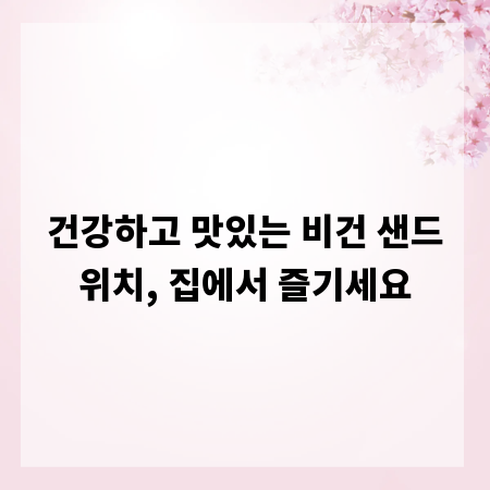건강하고 맛있는 비건 샌드위치, 집에서 즐기세요
