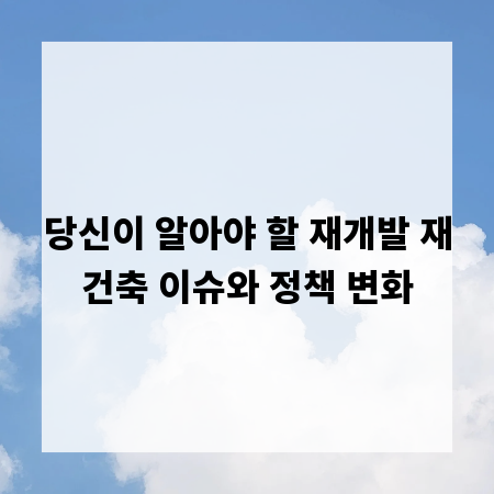 당신이 알아야 할 재개발 재건축 이슈와 정책 변화