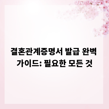 결혼관계증명서 발급 완벽 가이드: 필요한 모든 것