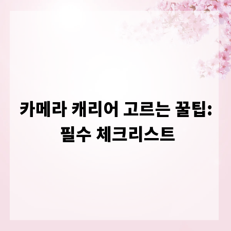카메라 캐리어 고르는 꿀팁: 필수 체크리스트