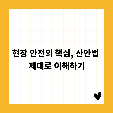 현장 안전의 핵심, 산안법 제대로 이해하기