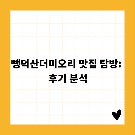 뺑덕산더미오리 맛집 탐방: 후기 분석