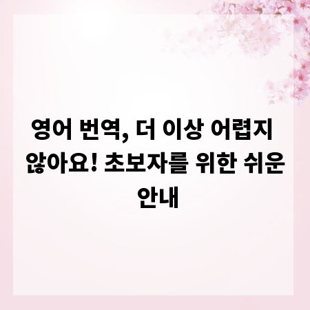 영어 번역, 더 이상 어렵지 않아요! 초보자를 위한 쉬운 안내