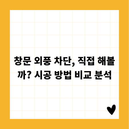 창문 외풍 차단, 직접 해볼까? 시공 방법 비교 분석