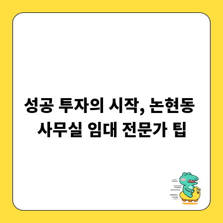 성공 투자의 시작, 논현동 사무실 임대 전문가 팁