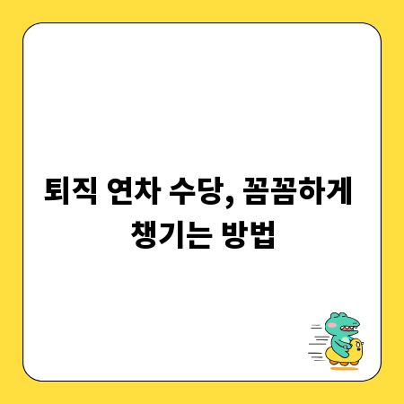 퇴직 연차 수당, 꼼꼼하게 챙기는 방법