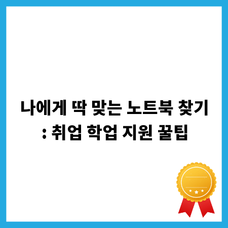 나에게 딱 맞는 노트북 찾기: 취업 학업 지원 꿀팁