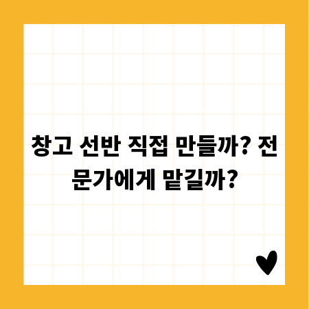 창고 선반 직접 만들까? 전문가에게 맡길까?
