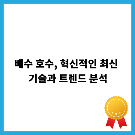배수 호수, 혁신적인 최신 기술과 트렌드 분석