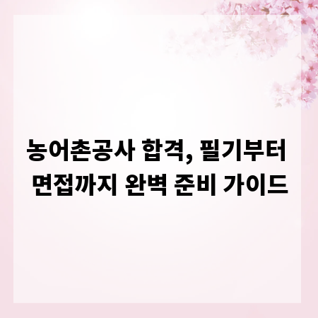 농어촌공사 합격, 필기부터 면접까지 완벽 준비 가이드