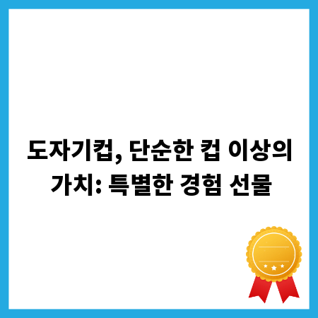 도자기컵, 단순한 컵 이상의 가치: 특별한 경험 선물