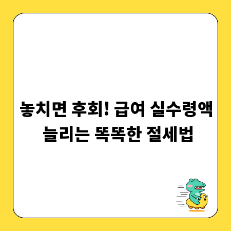 놓치면 후회! 급여 실수령액 늘리는 똑똑한 절세법