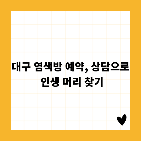 대구 염색방 예약, 상담으로 인생 머리 찾기