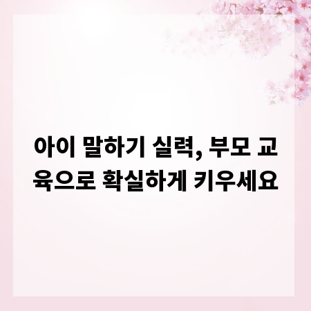 아이 말하기 실력, 부모 교육으로 확실하게 키우세요